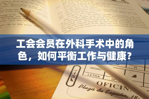 工会会员在外科手术中的角色，如何平衡工作与健康？