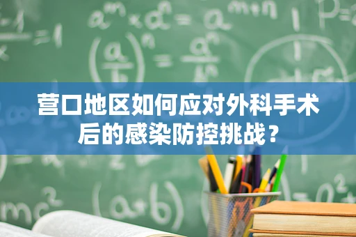 营口地区如何应对外科手术后的感染防控挑战？