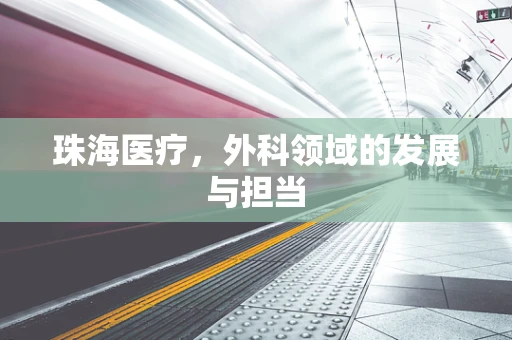 珠海医疗，外科领域的发展与担当