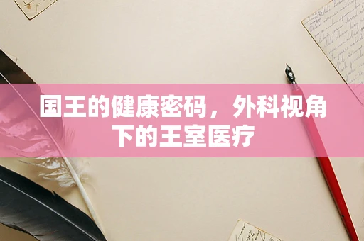 国王的健康密码，外科视角下的王室医疗