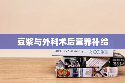 豆浆与外科术后营养补给