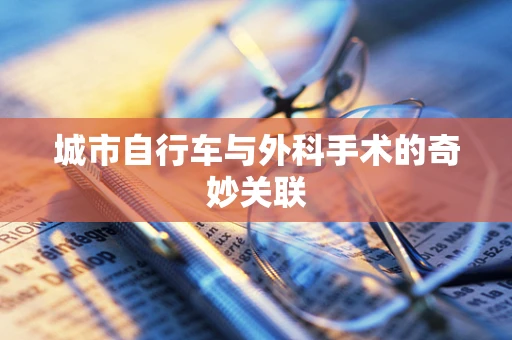 城市自行车与外科手术的奇妙关联