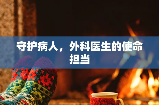 守护病人，外科医生的使命担当