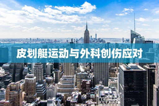 皮划艇运动与外科创伤应对
