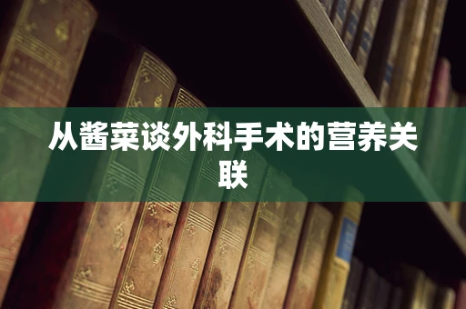 从酱菜谈外科手术的营养关联