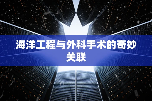 海洋工程与外科手术的奇妙关联