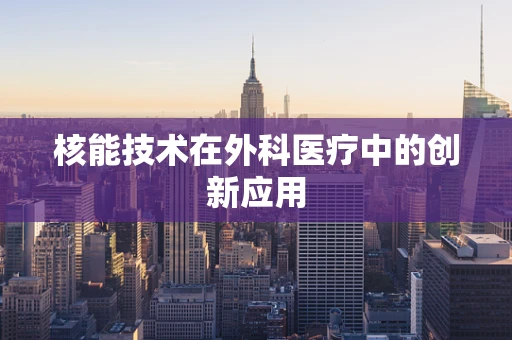 核能技术在外科医疗中的创新应用