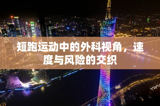 短跑运动中的外科视角，速度与风险的交织
