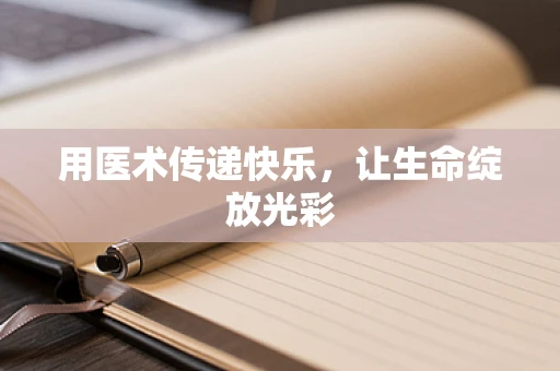 用医术传递快乐，让生命绽放光彩