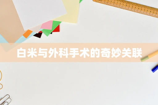 白米与外科手术的奇妙关联