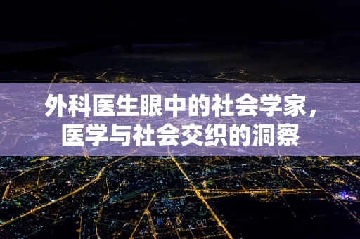 外科医生眼中的社会学家，医学与社会交织的洞察