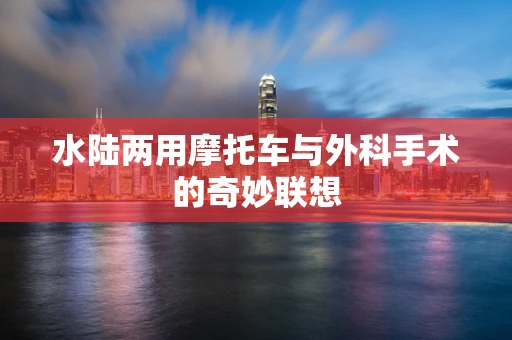 水陆两用摩托车与外科手术的奇妙联想