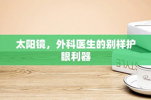 太阳镜，外科医生的别样护眼利器