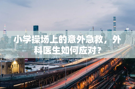 小学操场上的意外急救，外科医生如何应对？