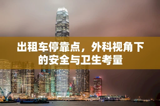出租车停靠点，外科视角下的安全与卫生考量