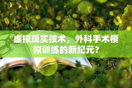 虚拟现实技术，外科手术模拟训练的新纪元？