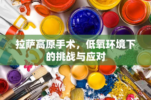 拉萨高原手术，低氧环境下的挑战与应对