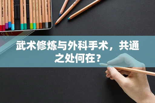 武术修炼与外科手术，共通之处何在？