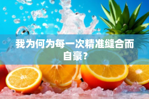 我为何为每一次精准缝合而自豪？