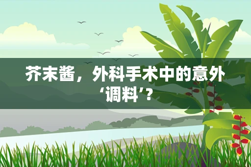 芥末酱，外科手术中的意外‘调料’？