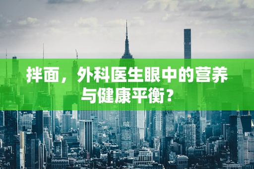 拌面，外科医生眼中的营养与健康平衡？