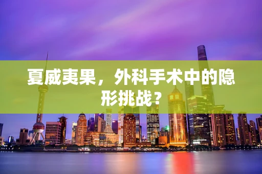 夏威夷果，外科手术中的隐形挑战？