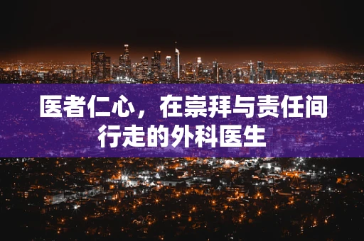 医者仁心，在崇拜与责任间行走的外科医生