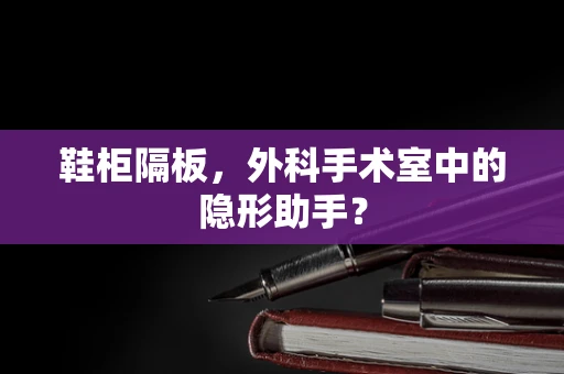 鞋柜隔板，外科手术室中的隐形助手？