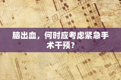 脑出血，何时应考虑紧急手术干预？