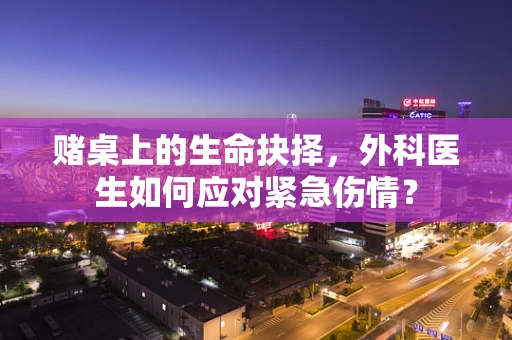 赌桌上的生命抉择，外科医生如何应对紧急伤情？