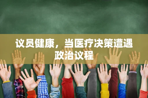 议员健康，当医疗决策遭遇政治议程
