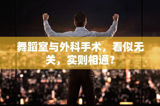 舞蹈室与外科手术，看似无关，实则相通？