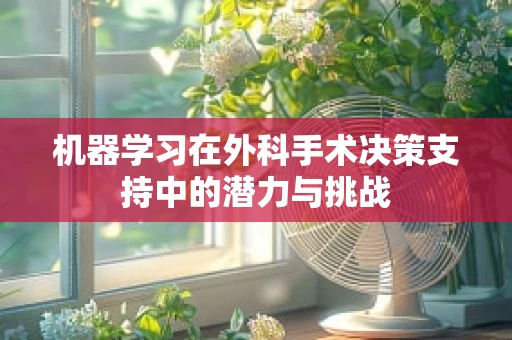 机器学习在外科手术决策支持中的潜力与挑战