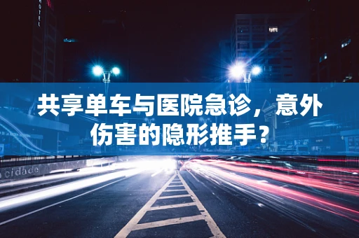 共享单车与医院急诊，意外伤害的隐形推手？