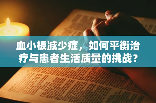血小板减少症，如何平衡治疗与患者生活质量的挑战？