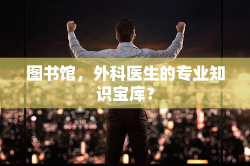 图书馆，外科医生的专业知识宝库？