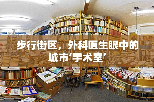 步行街区，外科医生眼中的城市‘手术室’