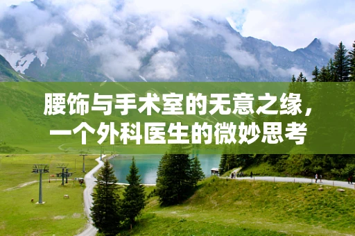 腰饰与手术室的无意之缘，一个外科医生的微妙思考