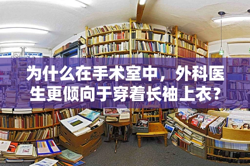为什么在手术室中，外科医生更倾向于穿着长袖上衣？