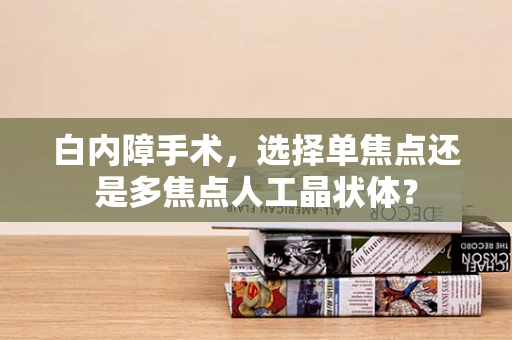 白内障手术，选择单焦点还是多焦点人工晶状体？
