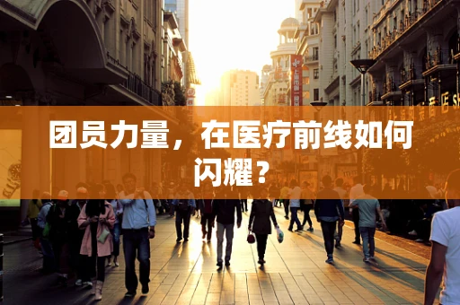 团员力量，在医疗前线如何闪耀？