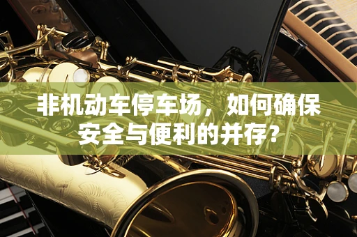 非机动车停车场，如何确保安全与便利的并存？