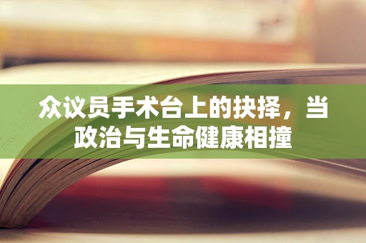 众议员手术台上的抉择，当政治与生命健康相撞