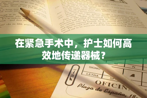 在紧急手术中，护士如何高效地传递器械？