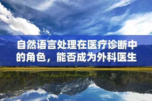 自然语言处理在医疗诊断中的角色，能否成为外科医生的智慧助手？