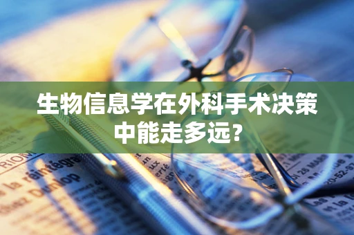 生物信息学在外科手术决策中能走多远？