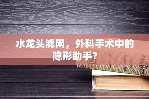 水龙头滤网，外科手术中的隐形助手？