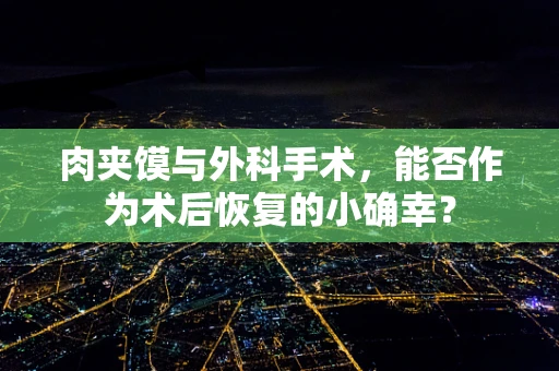 肉夹馍与外科手术，能否作为术后恢复的小确幸？