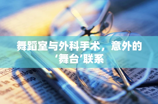 舞蹈室与外科手术，意外的‘舞台’联系