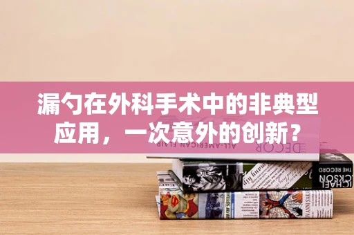 漏勺在外科手术中的非典型应用，一次意外的创新？